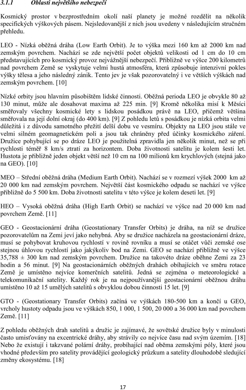 Nachází se zde nejvtší poet objekt velikosti od 1 cm do 10 cm pedstavujících pro kosmický provoz nejvážnjší nebezpeí.