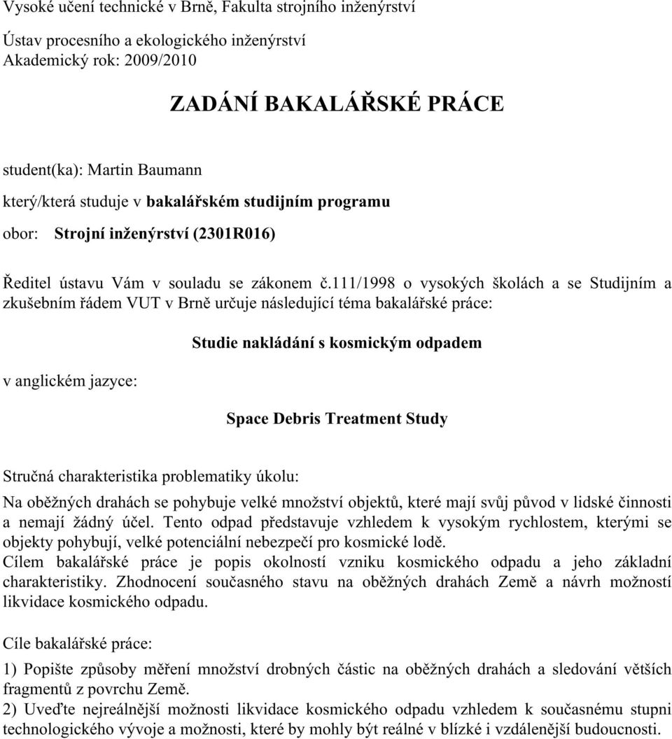 111/1998 o vysokých školách a se Studijním a zkušebním řádem VUT v Brně určuje následující téma bakalářské práce: v anglickém jazyce: Studie nakládání s kosmickým odpadem Space Debris Treatment Study