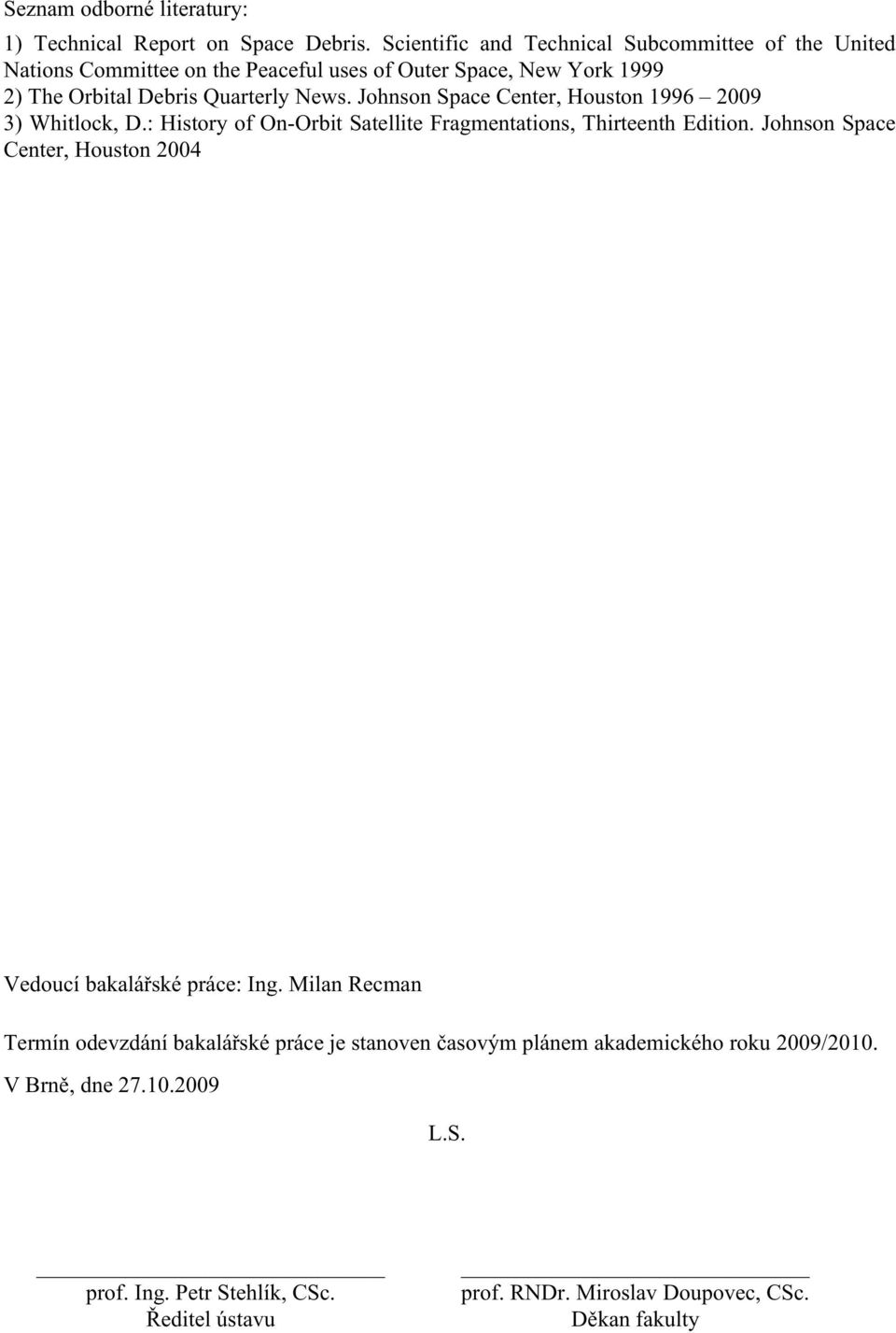 Johnson Space Center, Houston 1996 2009 3) Whitlock, D.: History of On-Orbit Satellite Fragmentations, Thirteenth Edition.