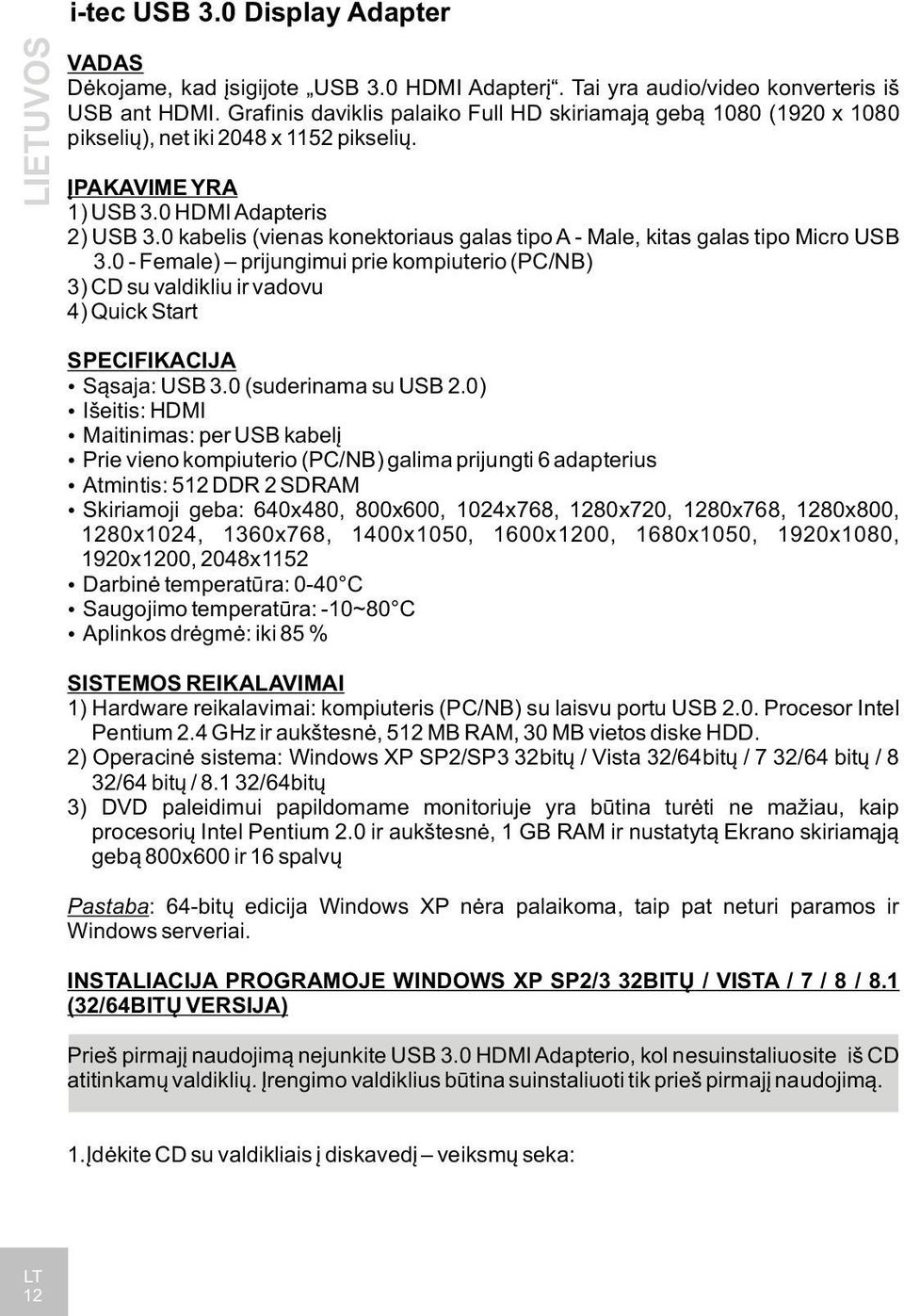0 kabelis (vienas konektoriaus galas tipo A - Male, kitas galas tipo Micro USB 3.