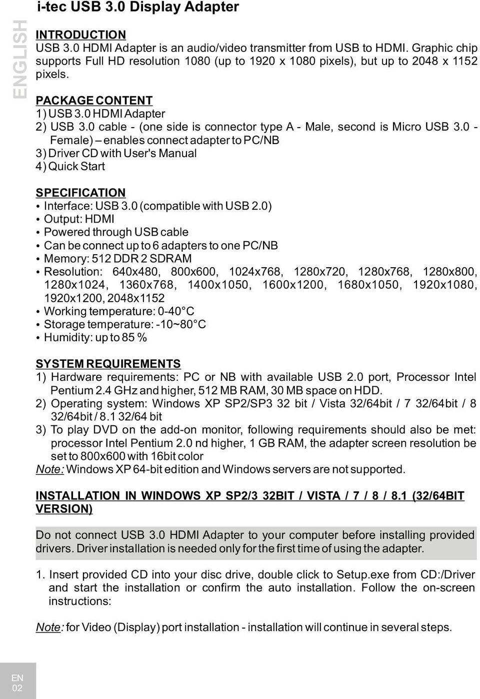 0 cable - (one side is connector type A - Male, second is Micro USB 3.0 - Female) enables connect adapter to PC/NB 3) Driver CD with User's Manual 4) Quick Start SPECIFICATION Interface: USB 3.