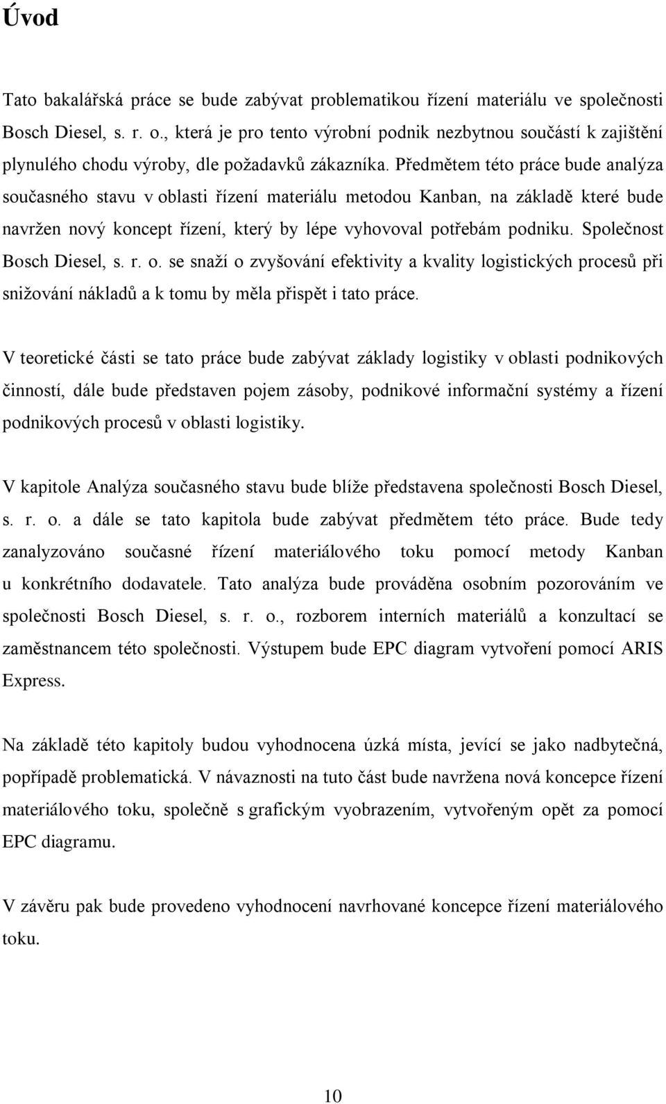 Předmětem této práce bude analýza současného stavu v oblasti řízení materiálu metodou Kanban, na základě které bude navržen nový koncept řízení, který by lépe vyhovoval potřebám podniku.