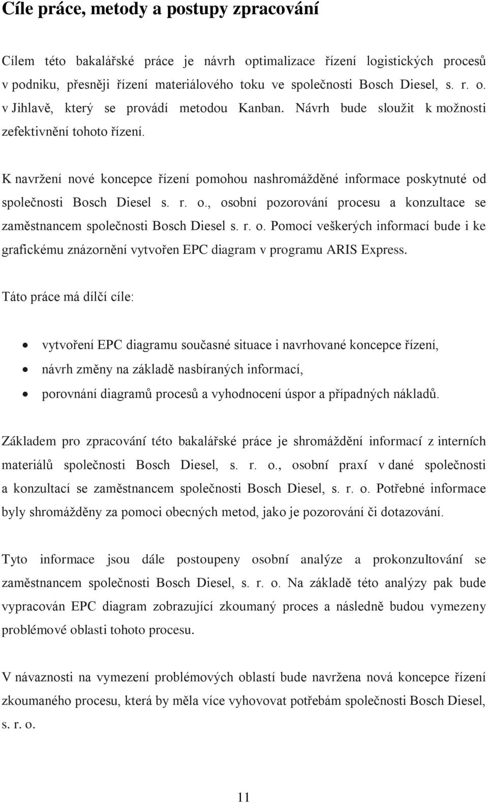 K navržení nové koncepce řízení pomohou nashromážděné informace poskytnuté od společnosti Bosch Diesel s. r. o., osobní pozorování procesu a konzultace se zaměstnancem společnosti Bosch Diesel s. r. o. Pomocí veškerých informací bude i ke grafickému znázornění vytvořen EPC diagram v programu ARIS Express.