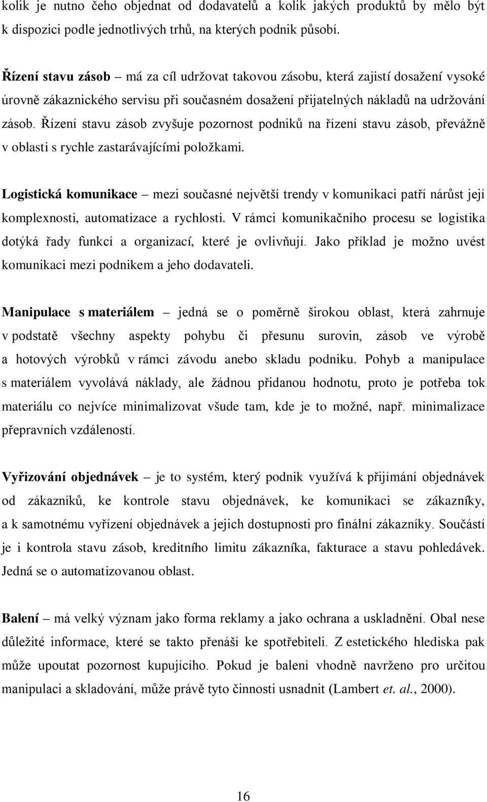 Řízení stavu zásob zvyšuje pozornost podniků na řízení stavu zásob, převážně v oblasti s rychle zastarávajícími položkami.