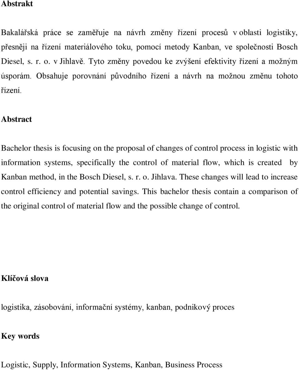 Abstract Bachelor thesis is focusing on the proposal of changes of control process in logistic with information systems, specifically the control of material flow, which is created by Kanban method,