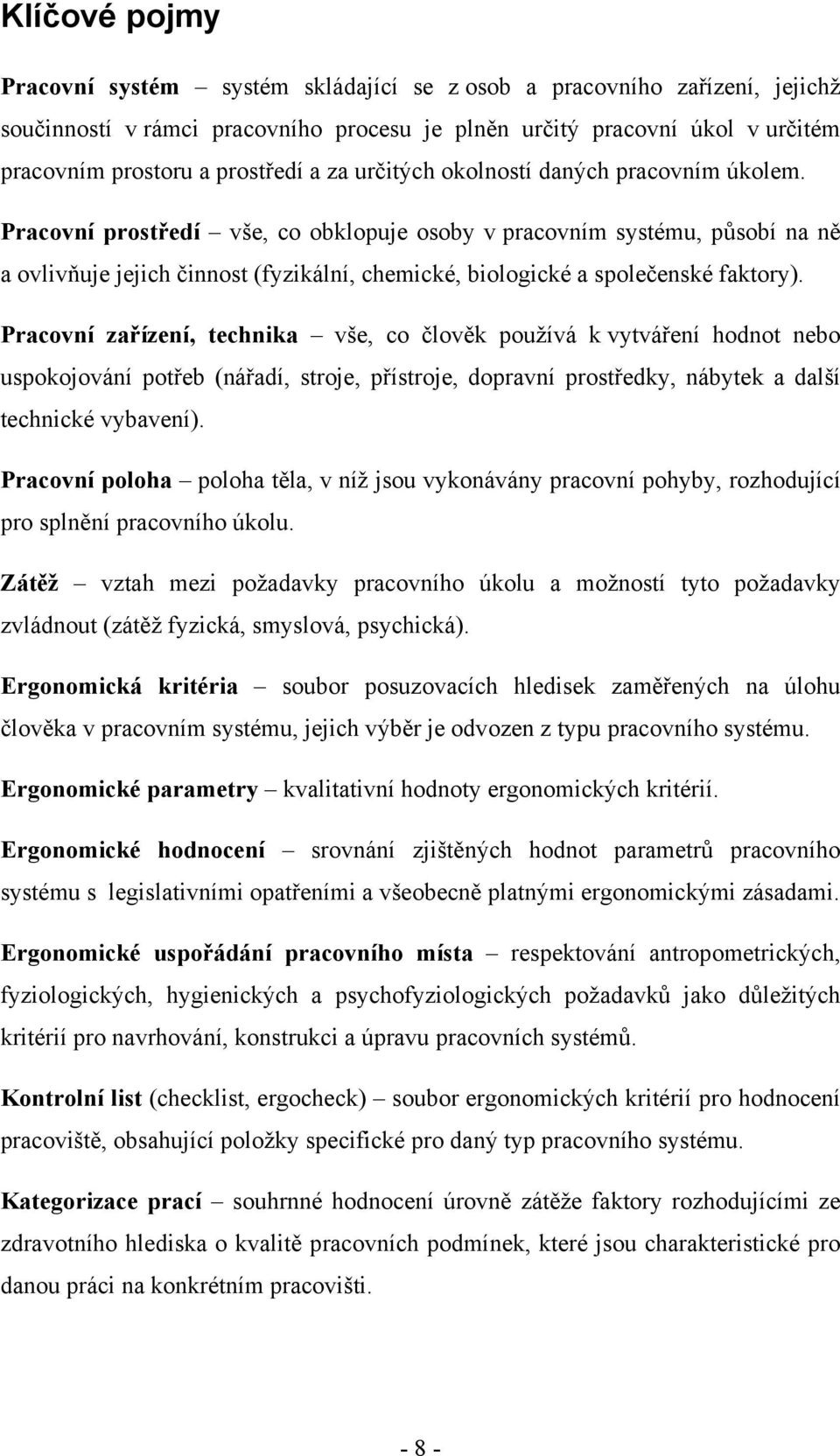 Pracovní prostředí vše, co obklopuje osoby v pracovním systému, působí na ně a ovlivňuje jejich činnost (fyzikální, chemické, biologické a společenské faktory).