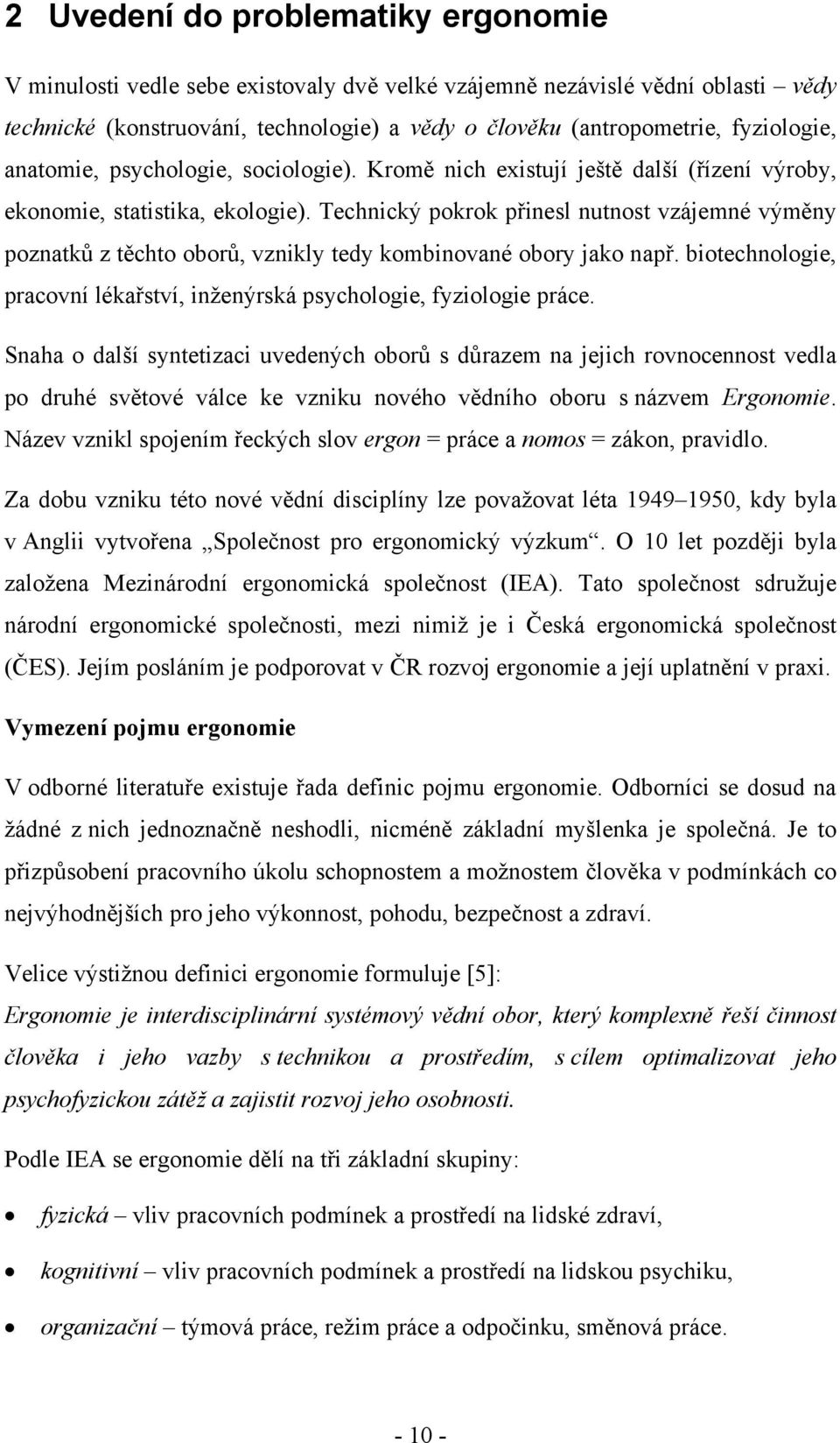 Technický pokrok přinesl nutnost vzájemné výměny poznatků z těchto oborů, vznikly tedy kombinované obory jako např. biotechnologie, pracovní lékařství, inženýrská psychologie, fyziologie práce.