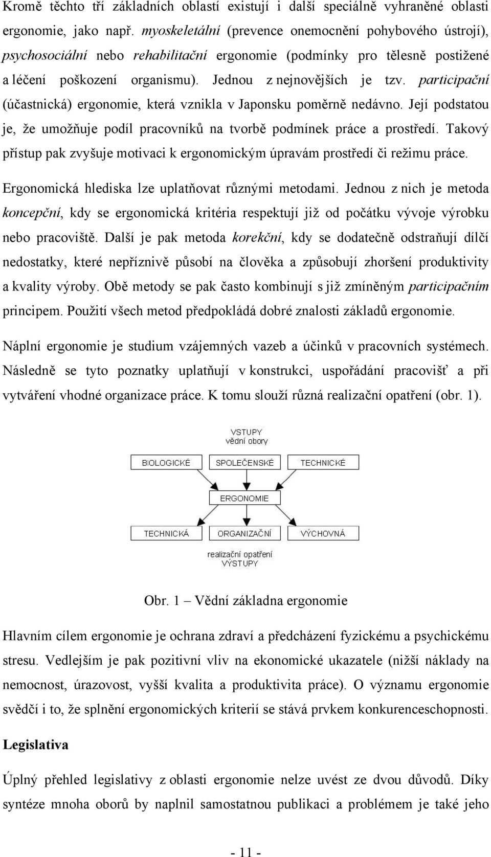 participační (účastnická) ergonomie, která vznikla v Japonsku poměrně nedávno. Její podstatou je, že umožňuje podíl pracovníků na tvorbě podmínek práce a prostředí.