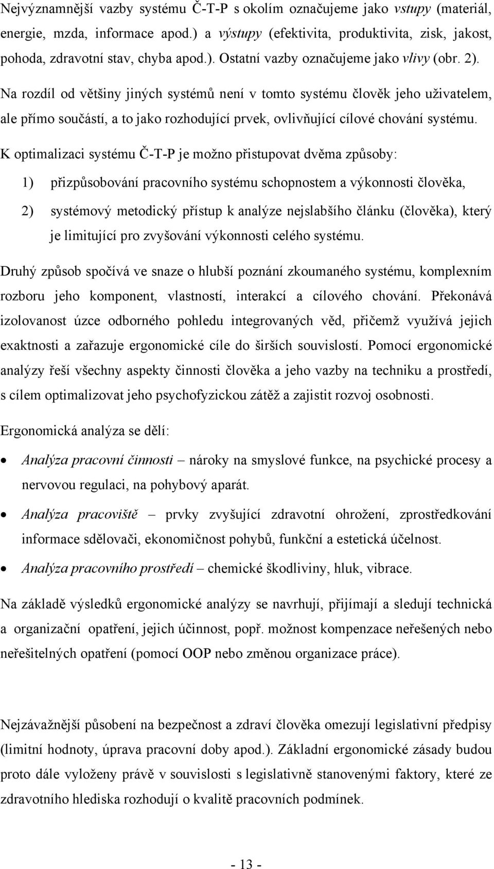 K optimalizaci systému Č-T-P je možno přistupovat dvěma způsoby: 1) přizpůsobování pracovního systému schopnostem a výkonnosti člověka, 2) systémový metodický přístup k analýze nejslabšího článku