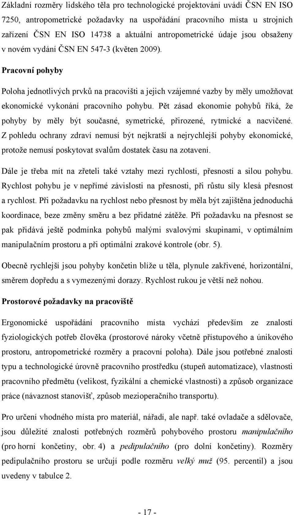 Pracovní pohyby Poloha jednotlivých prvků na pracovišti a jejich vzájemné vazby by měly umožňovat ekonomické vykonání pracovního pohybu.