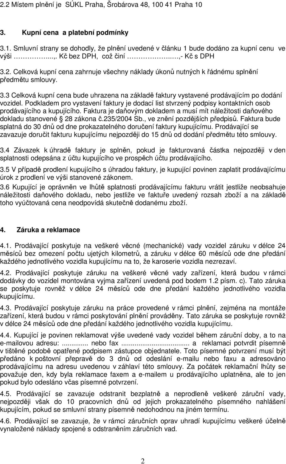 Podkladem pro vystavení faktury je dodací list stvrzený podpisy kontaktních osob prodávajícího a kupujícího. Faktura je daňovým dokladem a musí mít náležitosti daňového dokladu stanovené 28 zákona č.