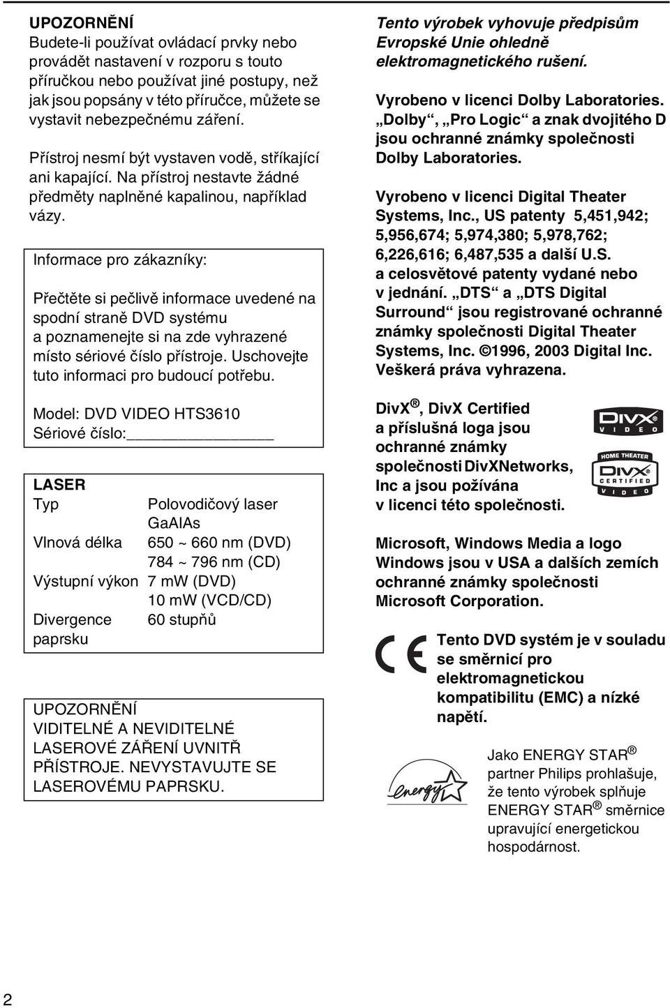 Informace pro zákazníky: Přečtěte si pečlivě informace uvedené na spodní straně DVD systému a poznamenejte si na zde vyhrazené místo sériové číslo přístroje.