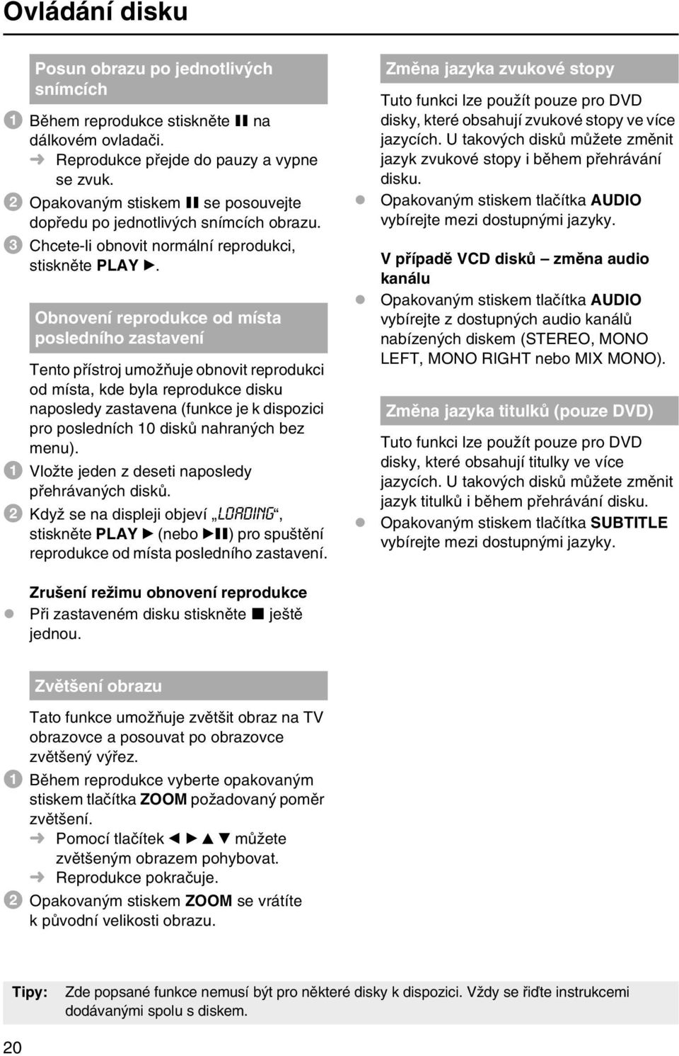 Obnovení reprodukce od místa posledního zastavení Tento přístroj umožňuje obnovit reprodukci od místa, kde byla reprodukce disku naposledy zastavena (funkce je k dispozici pro posledních 10 disků