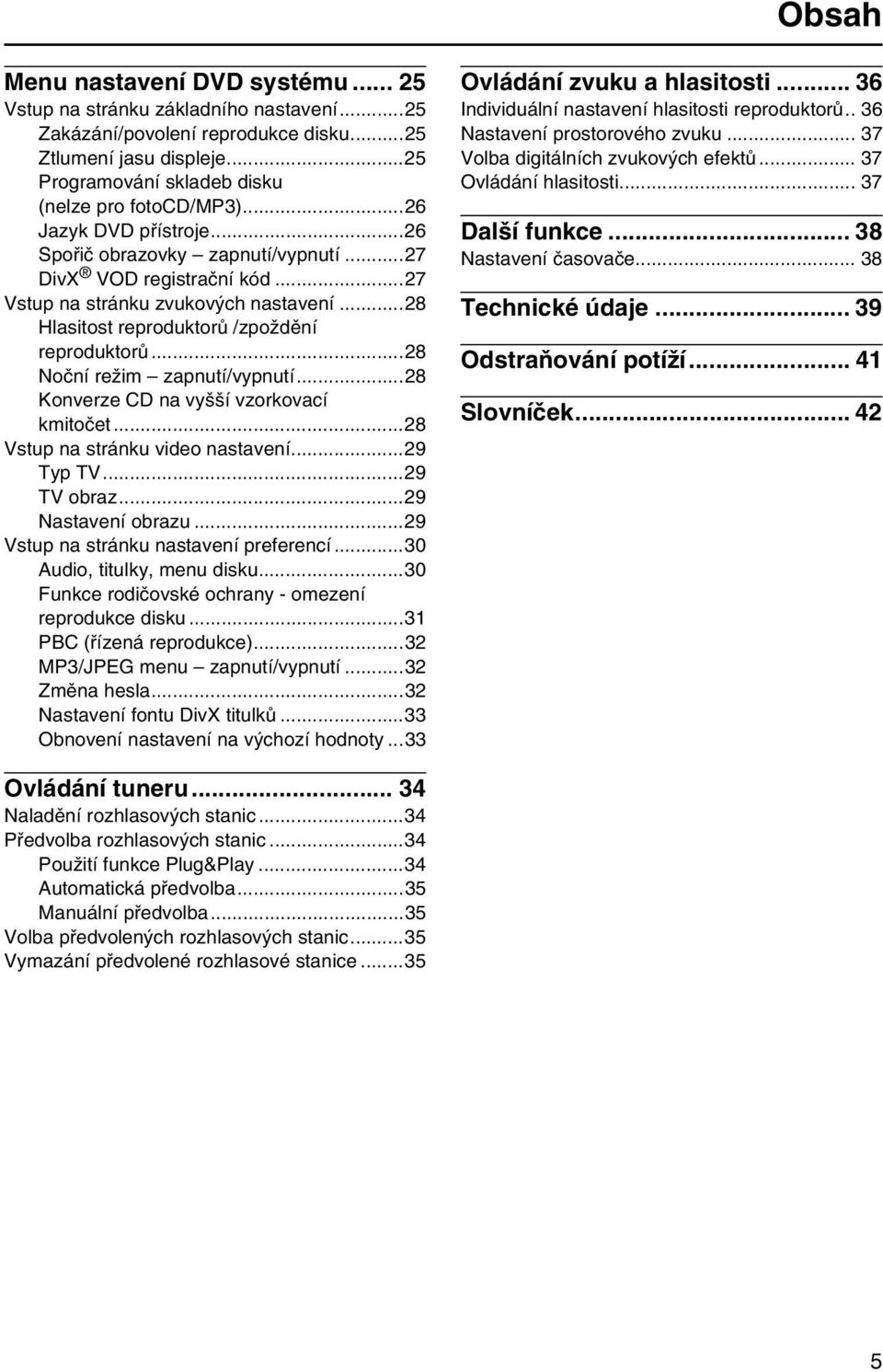 ..28 Noční režim zapnutí/vypnutí...28 Konverze CD na vyšší vzorkovací kmitočet...28 Vstup na stránku video nastavení...29 Typ TV...29 TV obraz...29 Nastavení obrazu.