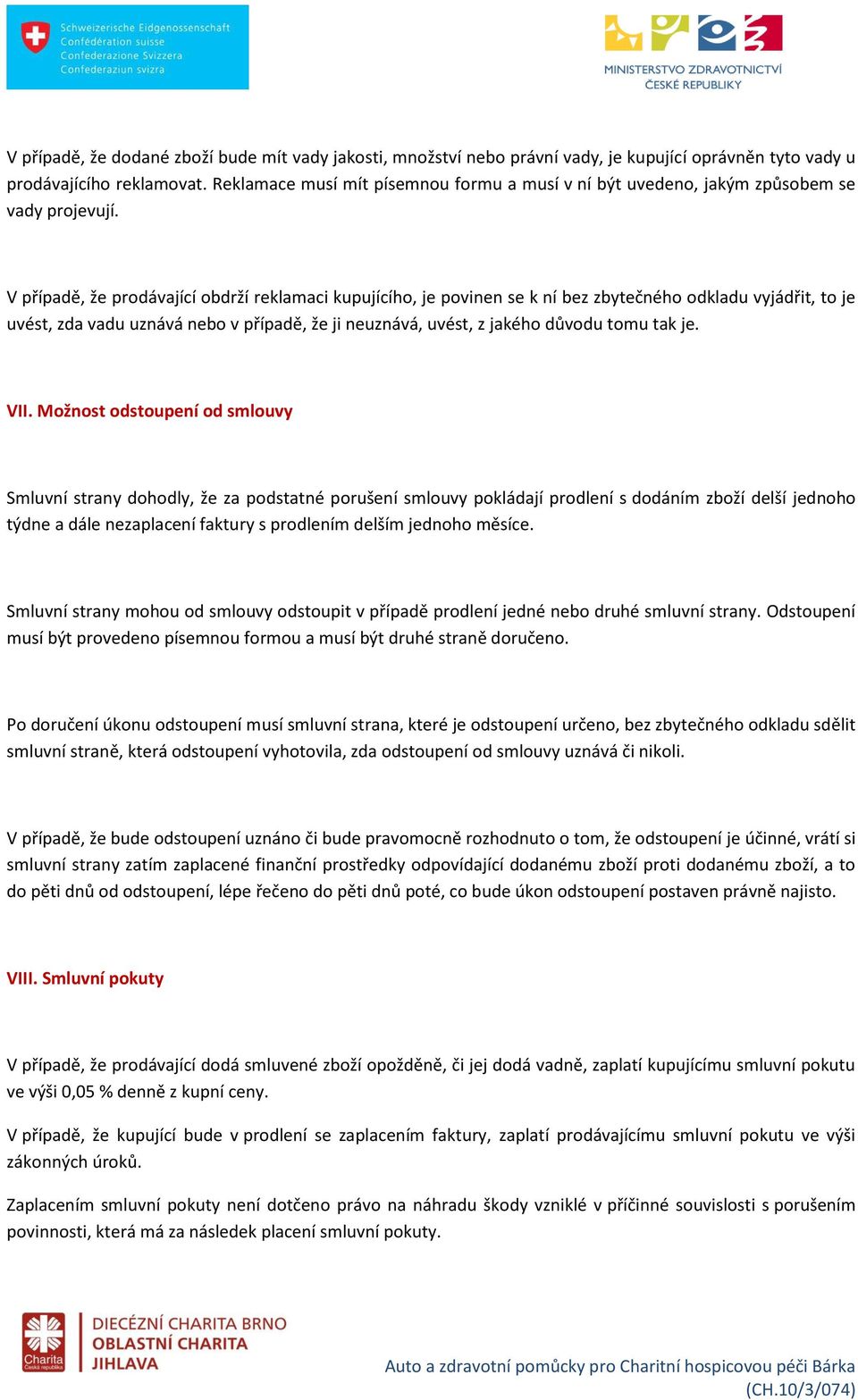 V případě, že prodávající obdrží reklamaci kupujícího, je povinen se k ní bez zbytečného odkladu vyjádřit, to je uvést, zda vadu uznává nebo v případě, že ji neuznává, uvést, z jakého důvodu tomu tak