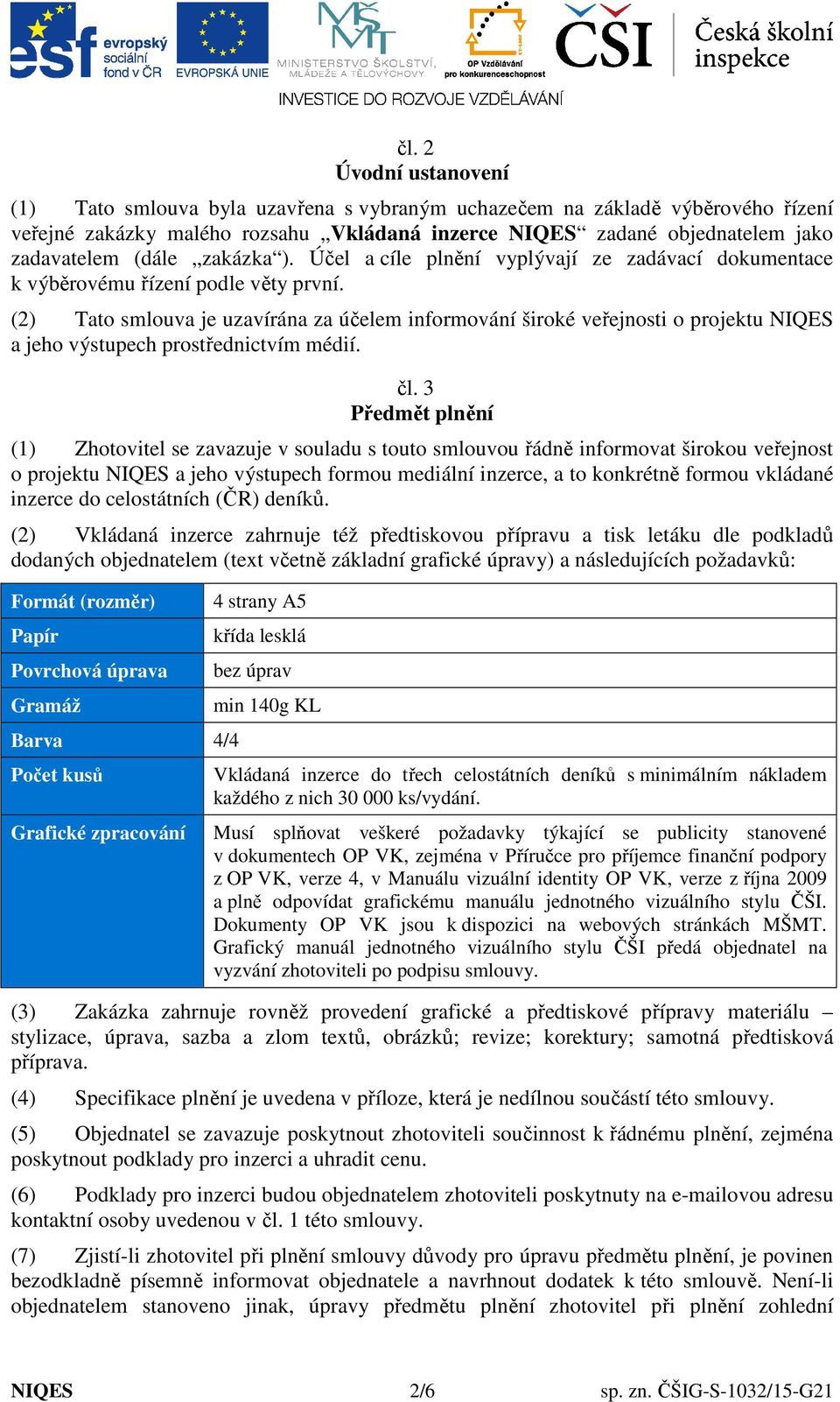 (2) Tato smlouva je uzavírána za účelem informování široké veřejnosti o projektu NIQES a jeho výstupech prostřednictvím médií. čl.