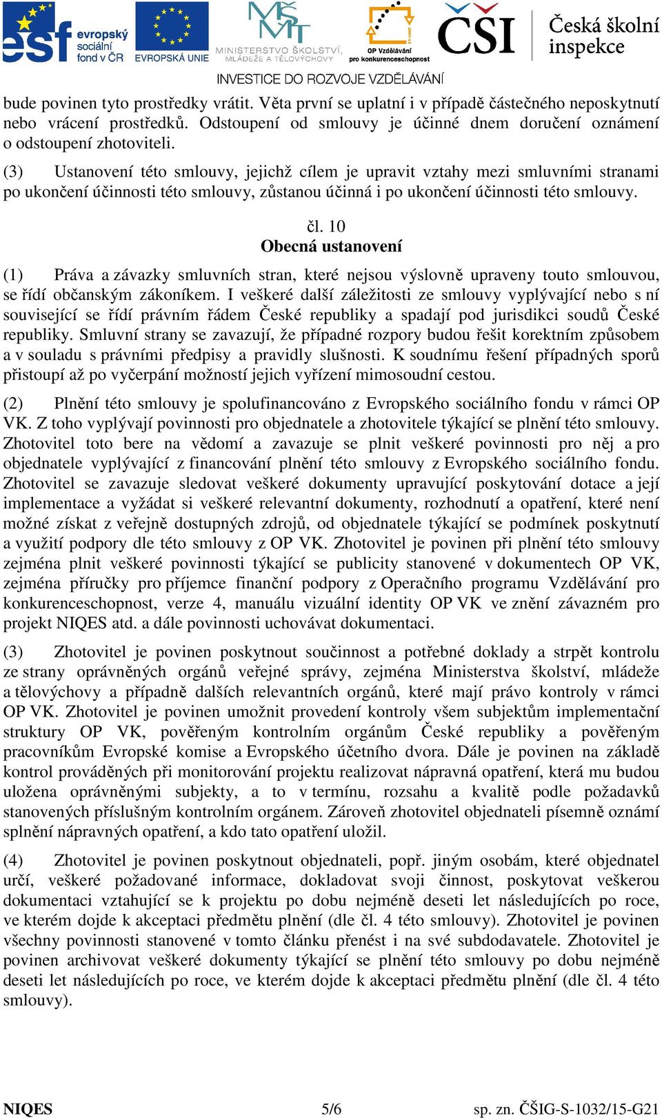 10 Obecná ustanovení (1) Práva a závazky smluvních stran, které nejsou výslovně upraveny touto smlouvou, se řídí občanským zákoníkem.