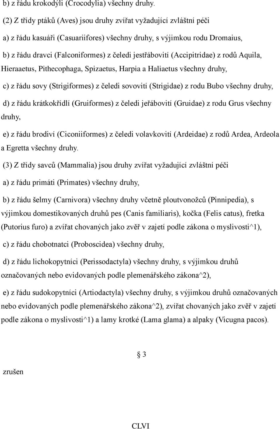 (Accipitridae) z rodů Aquila, Hieraaetus, Pithecophaga, Spizaetus, Harpia a Haliaetus všechny druhy, c) z řádu sovy (Strigiformes) z čeledi sovovití (Strigidae) z rodu Bubo všechny druhy, d) z řádu