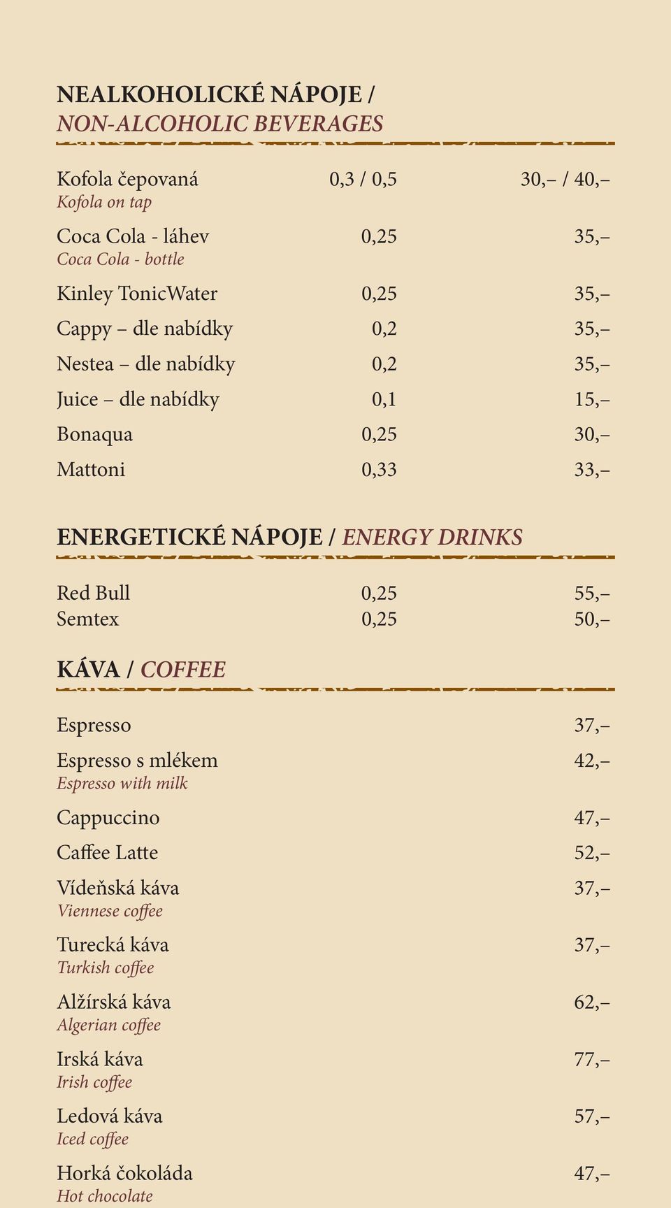 ENERGY DRINKS Red Bull 0,25 55, Semtex 0,25 50, KÁVA / COFFEE Espresso 37, Espresso s mlékem 42, Espresso with milk Cappuccino 47, Caffee Latte 52, Vídeňská