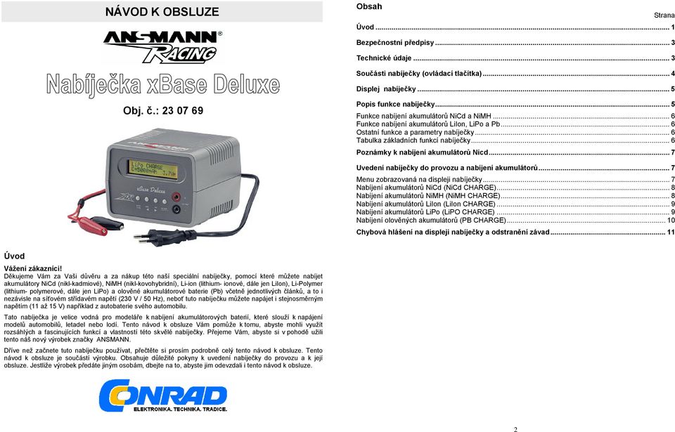 .. 6 Poznámky k nabíjení akumulátorů Nicd... 7 Uvedení nabíječky do provozu a nabíjení akumulátorů... 7 Menu zobrazovaná na displeji nabíječky... 7 Nabíjení akumulátorů NiCd (NiCd CHARGE).