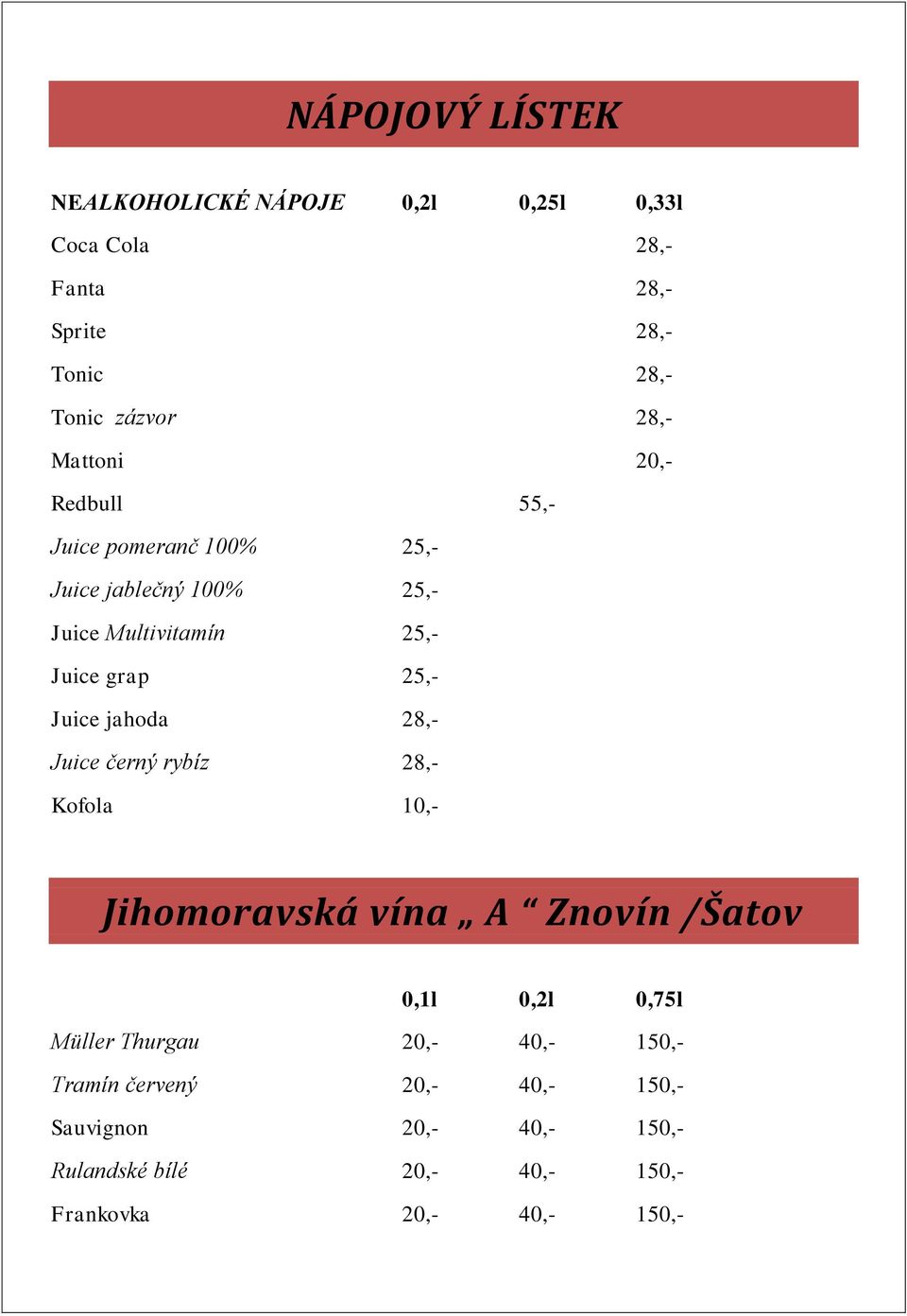 Juice jahoda 28,- Juice černý rybíz 28,- Kofola 10,- Jihomoravská vína A Znovín /Šatov 0,1l 0,2l 0,75l Müller Thurgau