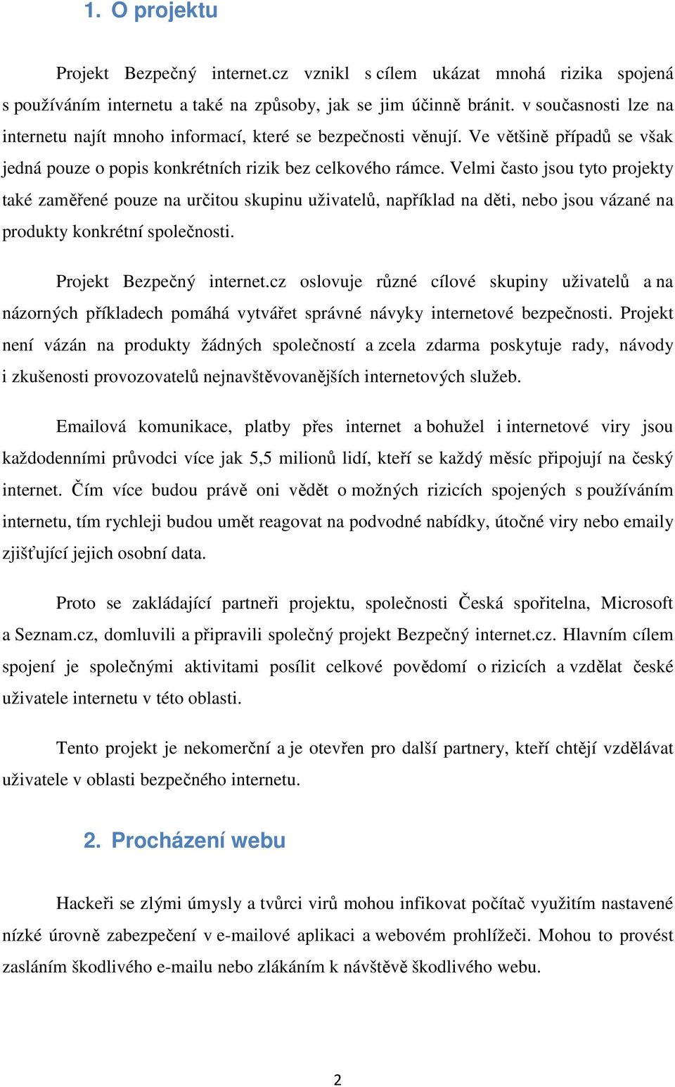 Velmi často jsou tyto projekty také zaměřené pouze na určitou skupinu uživatelů, například na děti, nebo jsou vázané na produkty konkrétní společnosti. Projekt Bezpečný internet.