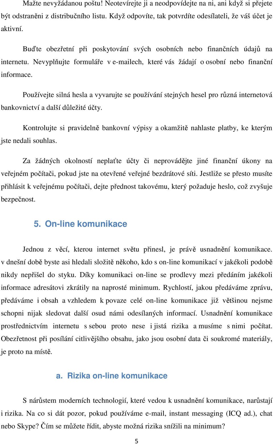 Používejte silná hesla a vyvarujte se používání stejných hesel pro různá internetová bankovnictví a další důležité účty.