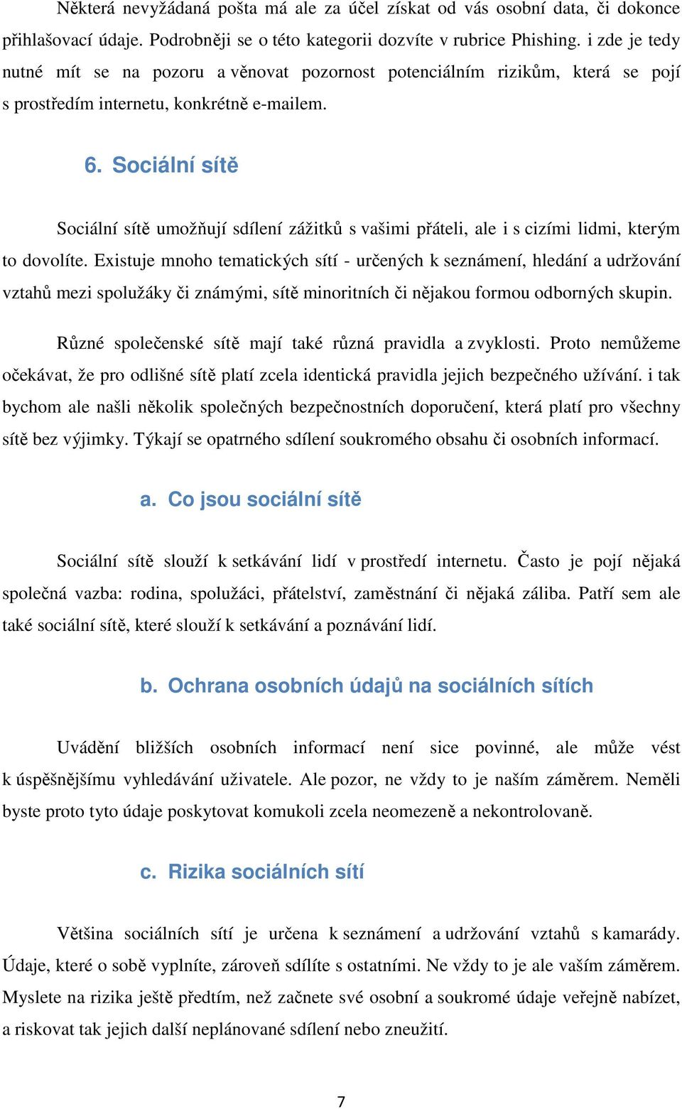 Sociální sítě Sociální sítě umožňují sdílení zážitků s vašimi přáteli, ale i s cizími lidmi, kterým to dovolíte.