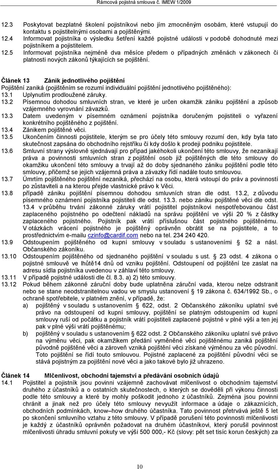 5 Informovat pojistníka nejméně dva měsíce předem o případných změnách v zákonech či platnosti nových zákonů týkajících se pojištění.