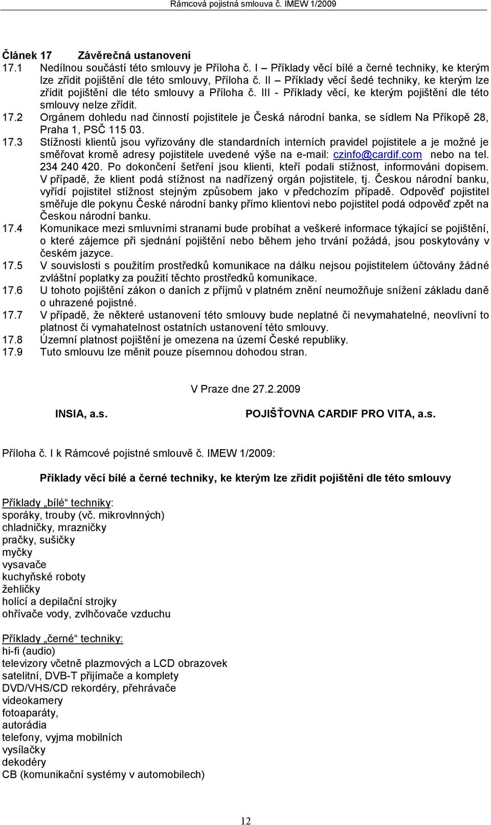 2 Orgánem dohledu nad činností pojistitele je Česká národní banka, se sídlem Na Příkopě 28, Praha 1, PSČ 115 03. 17.