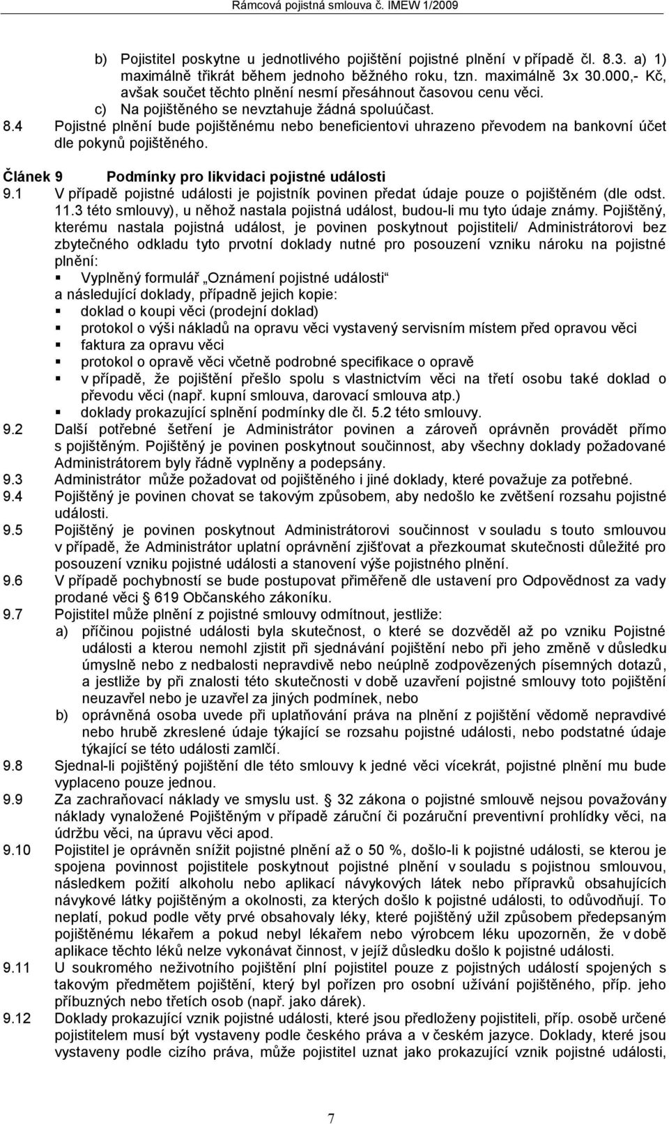 4 Pojistné plnění bude pojištěnému nebo beneficientovi uhrazeno převodem na bankovní účet dle pokynů pojištěného. Článek 9 Podmínky pro likvidaci pojistné události 9.