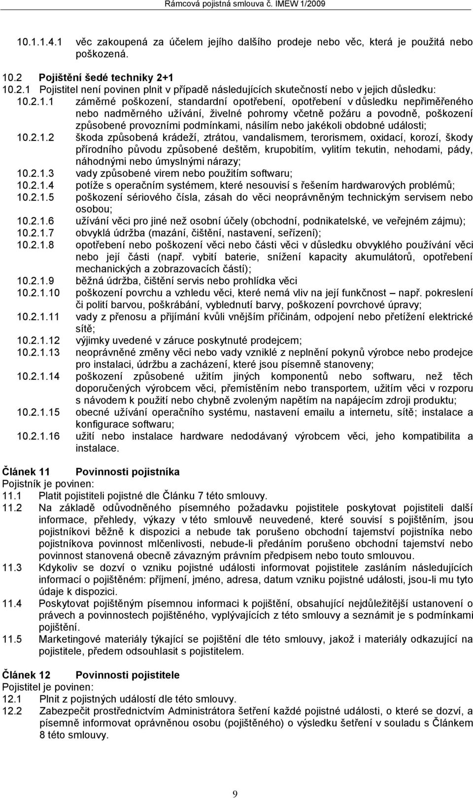 10.2.1 Pojistitel není povinen plnit v případě následujících skutečností nebo v jejich důsledku: 10.2.1.1 záměrné poškození, standardní opotřebení, opotřebení v důsledku nepřiměřeného nebo nadměrného