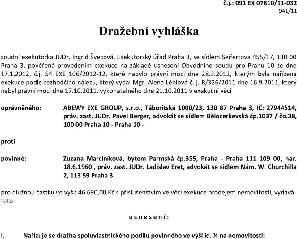 54 EXE 106/2012-12, které nabylo právní moci dne 28.3.2012, kterým byla nařízena exekuce podle rozhodčího nálezu, který vydal Mgr. Alena Léblová č. j. R/326/2011 dne 16.9.