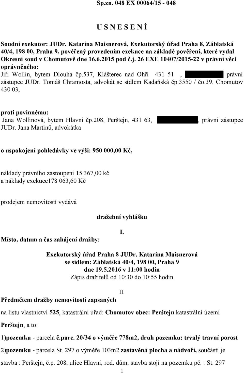 26 EXE 10407/2015-22 v právní věci oprávněného: Jiří Wollin, bytem Dlouhá čp.537, Klášterec nad Ohří 431 51, nar. 10.6.1949 právní zástupce JUDr. Tomáš Chramosta, advokát se sídlem Kadaňská čp.