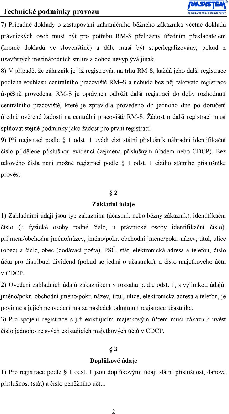 8) V případě, že zákazník je již registrován na trhu RM-S, každá jeho další registrace podléhá souhlasu centrálního pracoviště RM S a nebude bez něj takováto registrace úspěšně provedena.