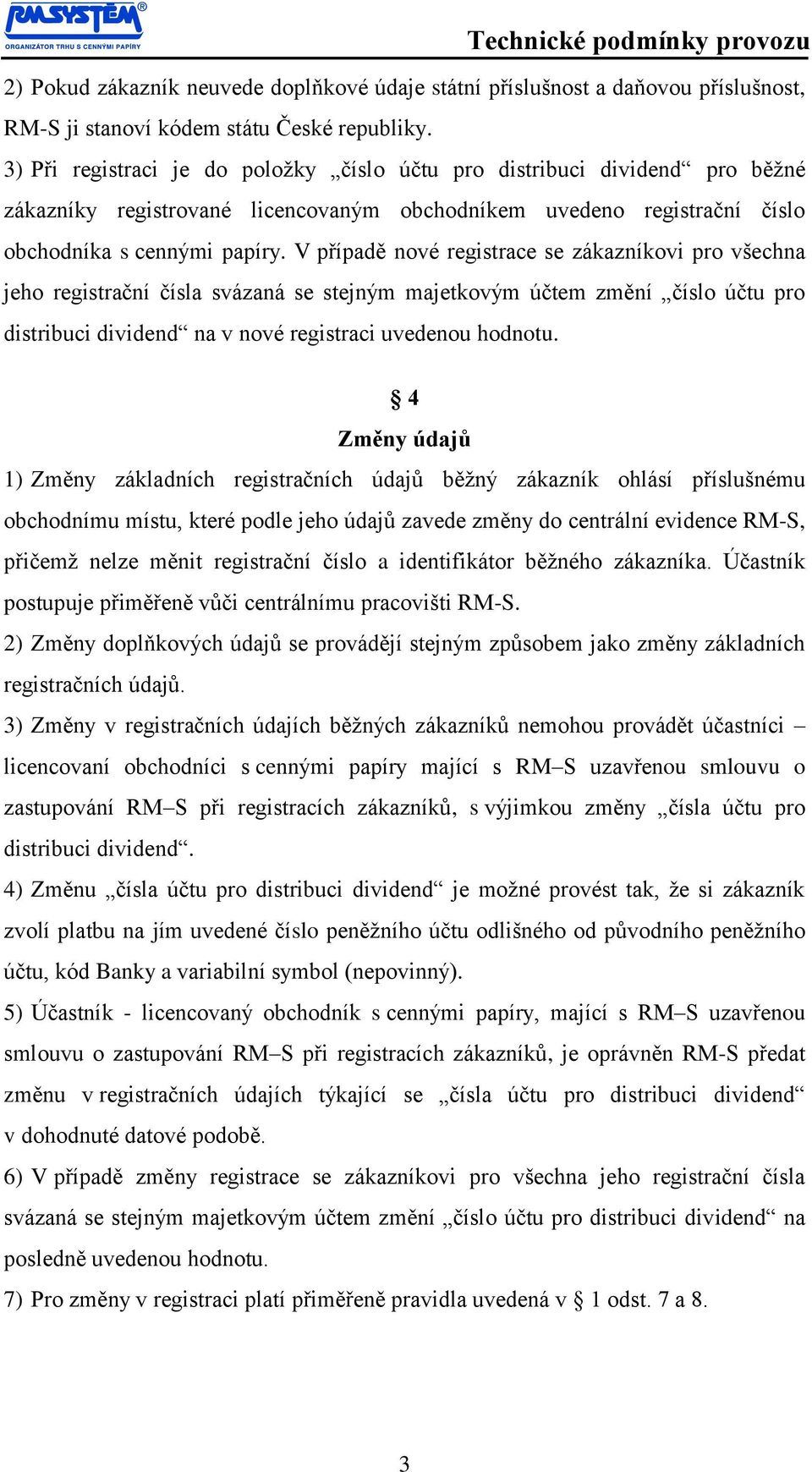 V případě nové registrace se zákazníkovi pro všechna jeho registrační čísla svázaná se stejným majetkovým účtem změní číslo účtu pro distribuci dividend na v nové registraci uvedenou hodnotu.