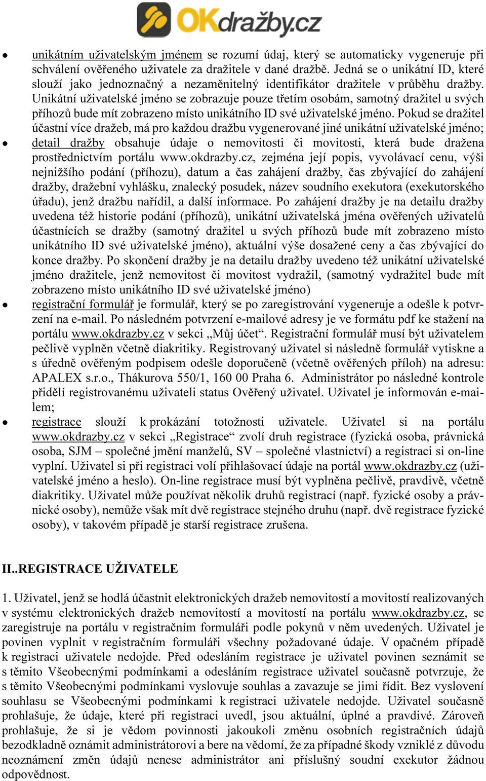 Unikátní uživatelské jméno se zobrazuje pouze třetím osobám, samotný dražitel u svých příhozů bude mít zobrazeno místo unikátního ID své uživatelské jméno.