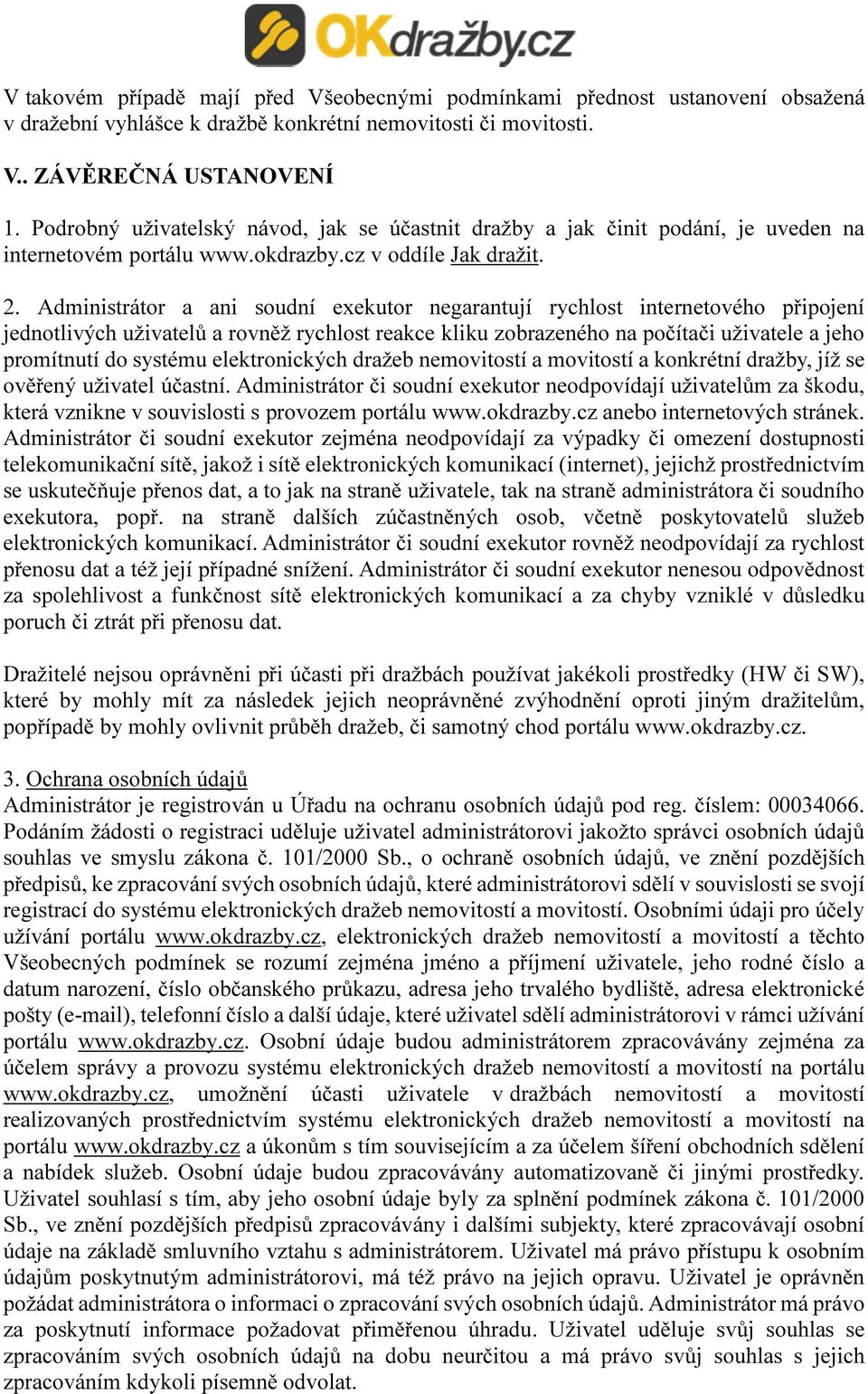 Administrátor a ani soudní exekutor negarantují rychlost internetového připojení jednotlivých uživatelů a rovněž rychlost reakce kliku zobrazeného na počítači uživatele a jeho promítnutí do systému