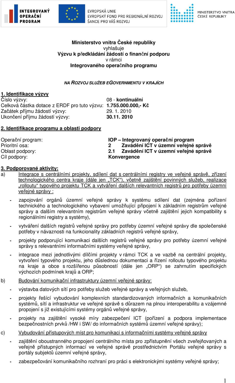 Identifikace programu a oblasti podpory Operační program: IOP Integrovaný operační program Prioritní osa: 2 Zavádění ICT v územní veřejné správě Oblast podpory: 2.