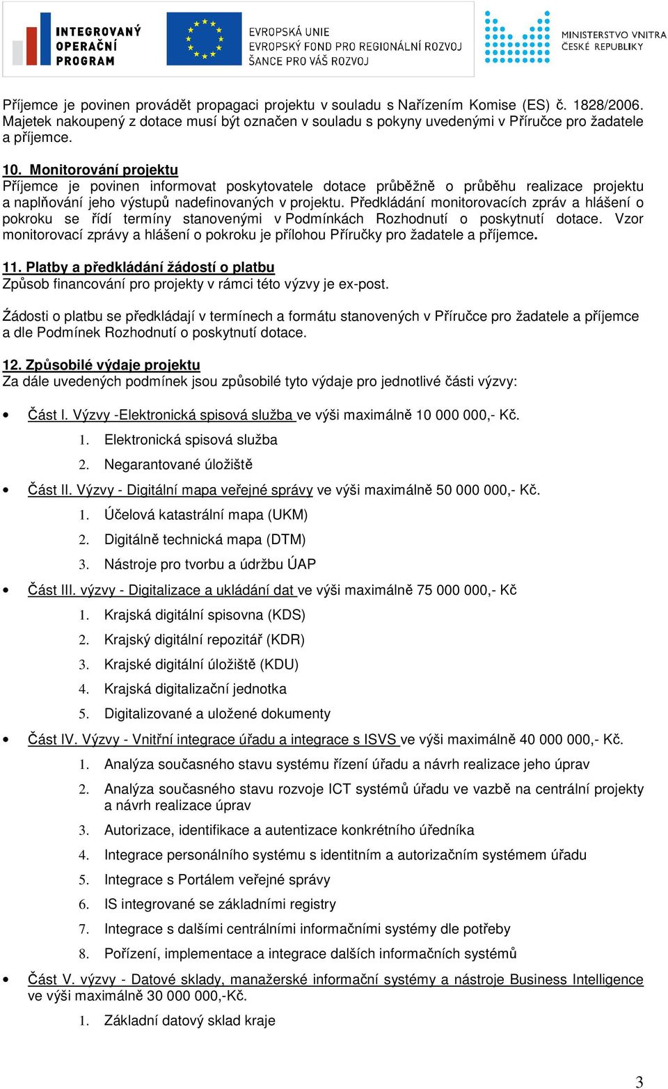 Monitorování projektu Příjemce je povinen informovat poskytovatele dotace průběžně o průběhu realizace projektu a naplňování jeho výstupů nadefinovaných v projektu.