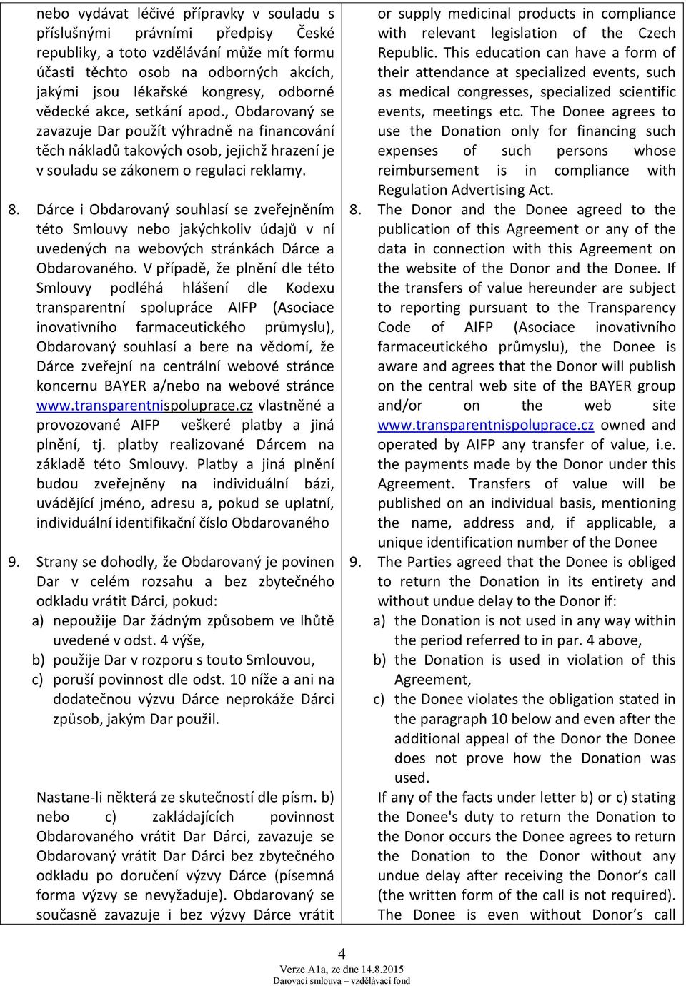 Dárce i Obdarovaný souhlasí se zveřejněním této Smlouvy nebo jakýchkoliv údajů v ní uvedených na webových stránkách Dárce a Obdarovaného.