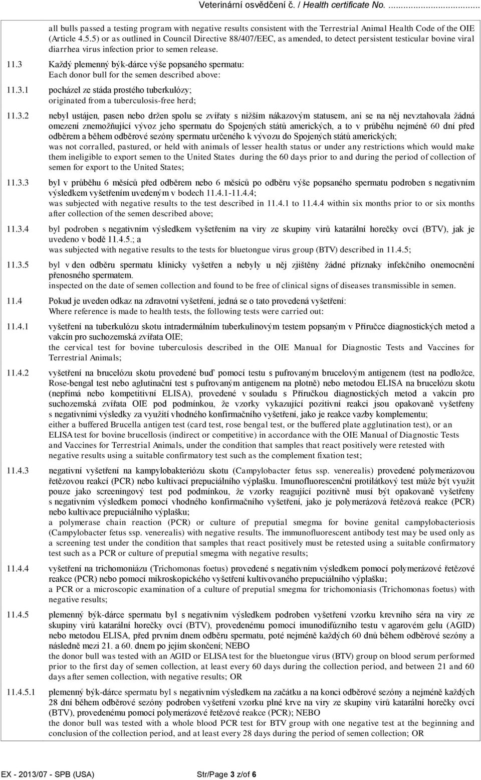 3 Každý plemenný býk-dárce výše popsaného spermatu: Each donor bull for the semen described above: 11.3.1 pocházel ze stáda prostého tuberkulózy; originated from a tuberculosis-free herd; 11.3.2