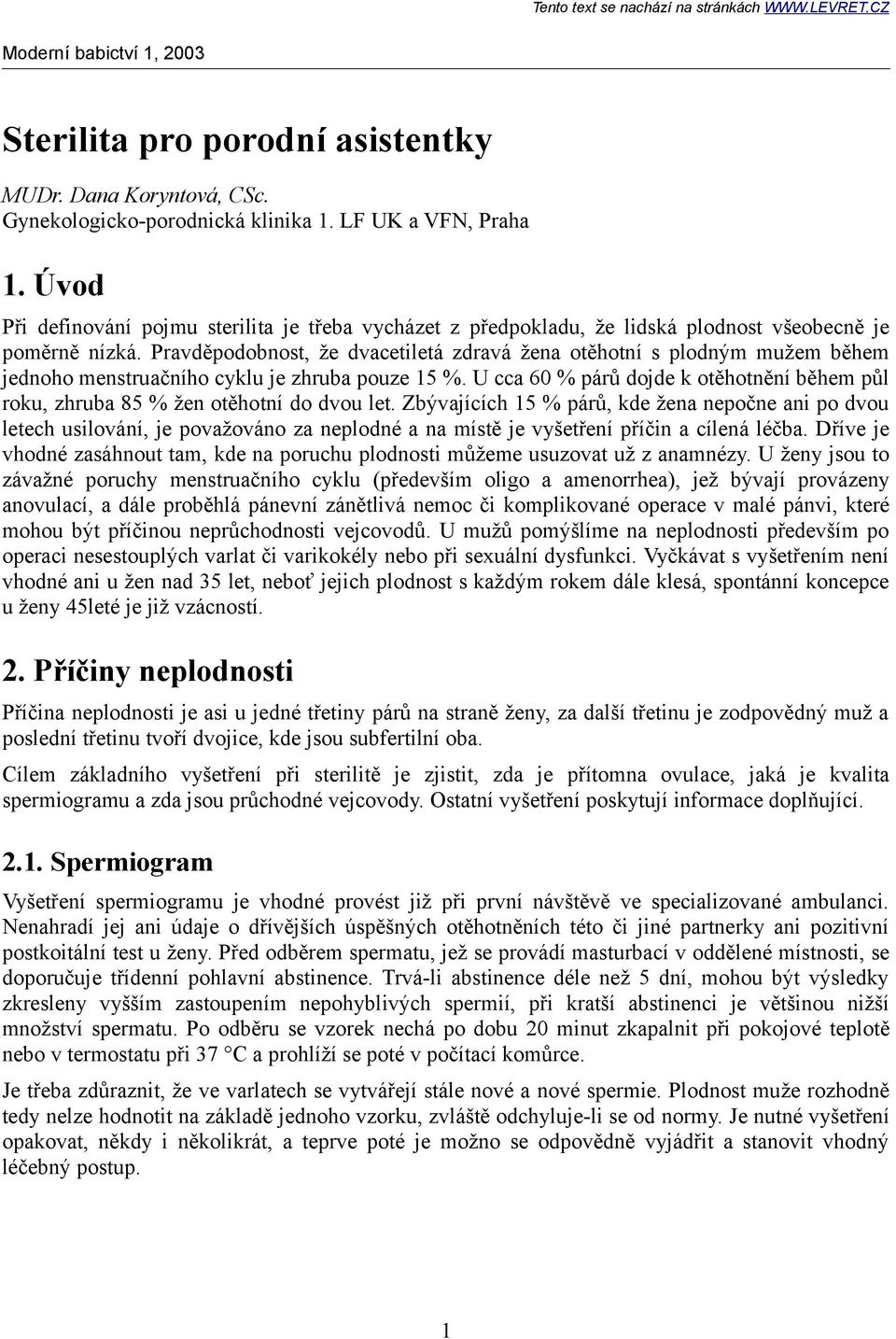 Pravděpodobnost, že dvacetiletá zdravá žena otěhotní s plodným mužem během jednoho menstruačního cyklu je zhruba pouze 15 %.