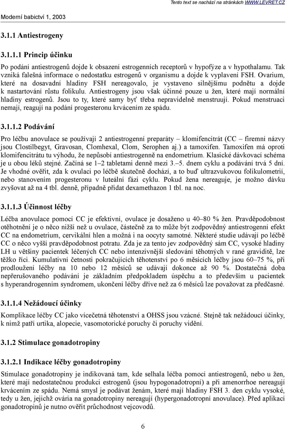 Ovarium, které na dosavadní hladiny FSH nereagovalo, je vystaveno silnějšímu podnětu a dojde k nastartování růstu folikulu.