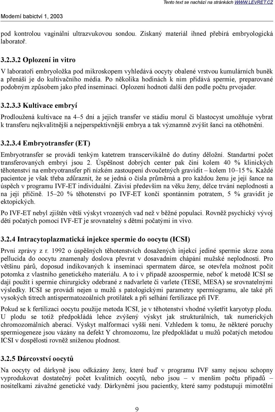 Po několika hodinách k nim přidává spermie, preparované podobným způsobem jako před inseminací. Oplození hodnotí další den podle počtu prvojader. 3.