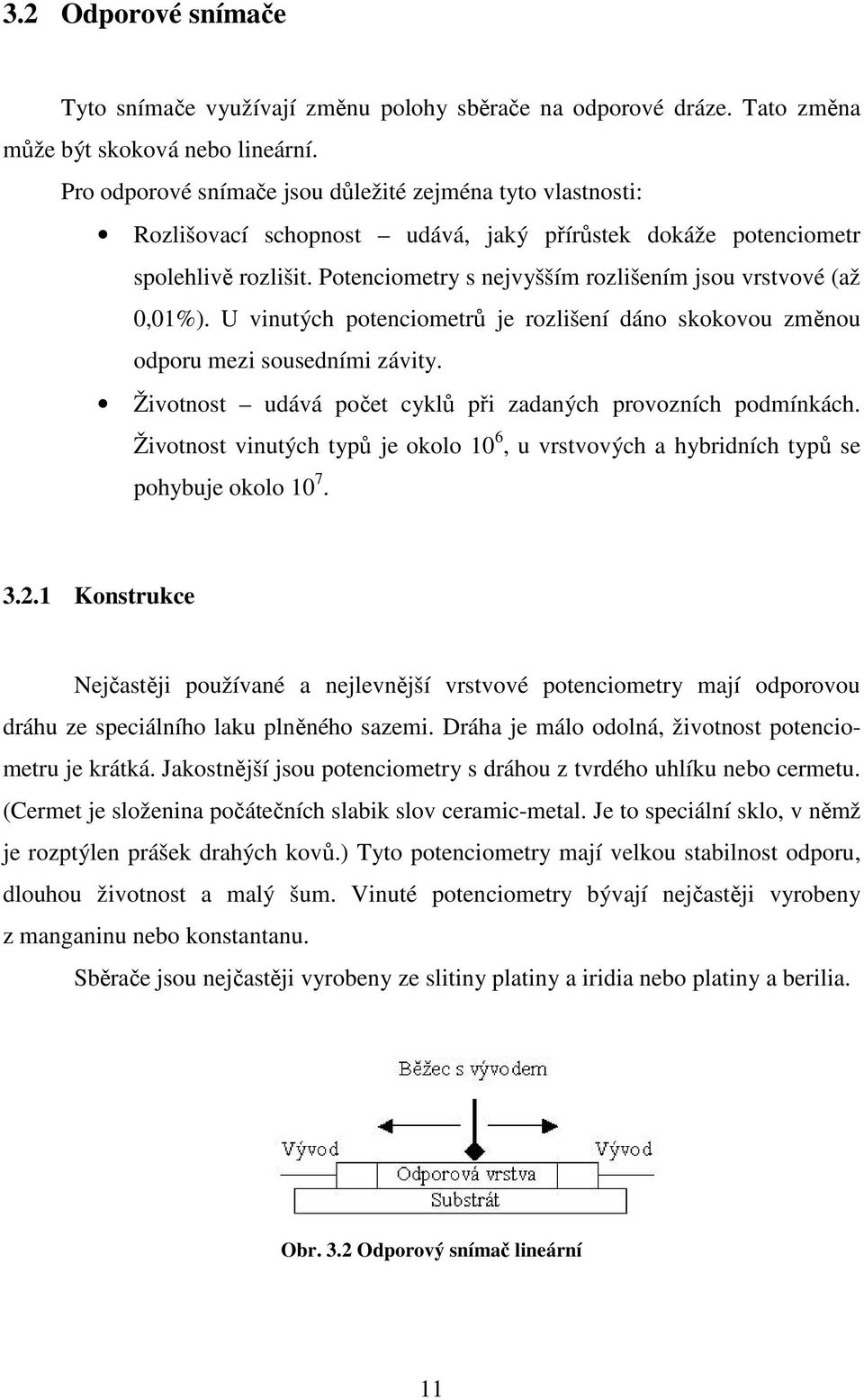 Potenciometry s nejvyšším rozlišením jsou vrstvové (až 0,01%). U vinutých potenciometrů je rozlišení dáno skokovou změnou odporu mezi sousedními závity.