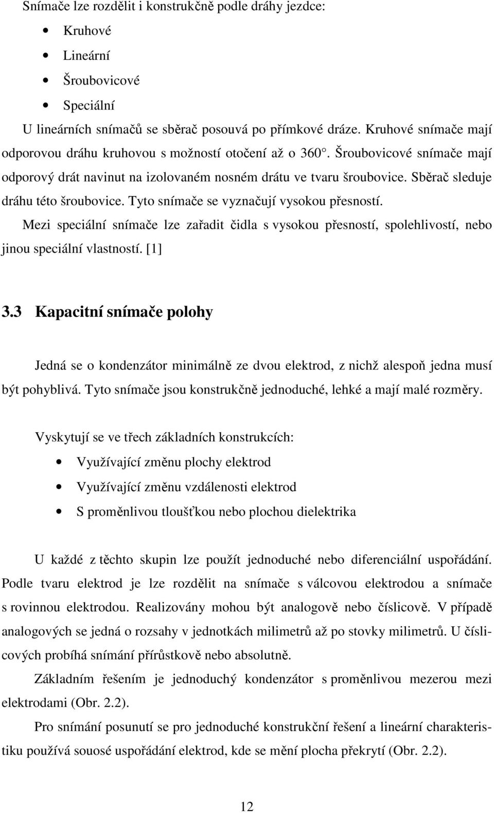 Sběrač sleduje dráhu této šroubovice. Tyto snímače se vyznačují vysokou přesností. Mezi speciální snímače lze zařadit čidla s vysokou přesností, spolehlivostí, nebo jinou speciální vlastností. [1] 3.