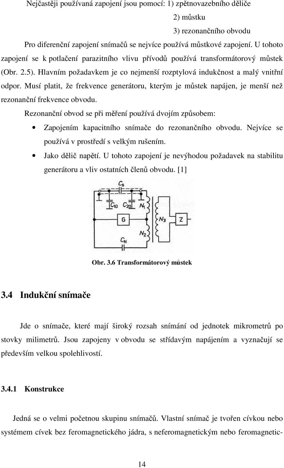 Musí platit, že frekvence generátoru, kterým je můstek napájen, je menší než rezonanční frekvence obvodu.