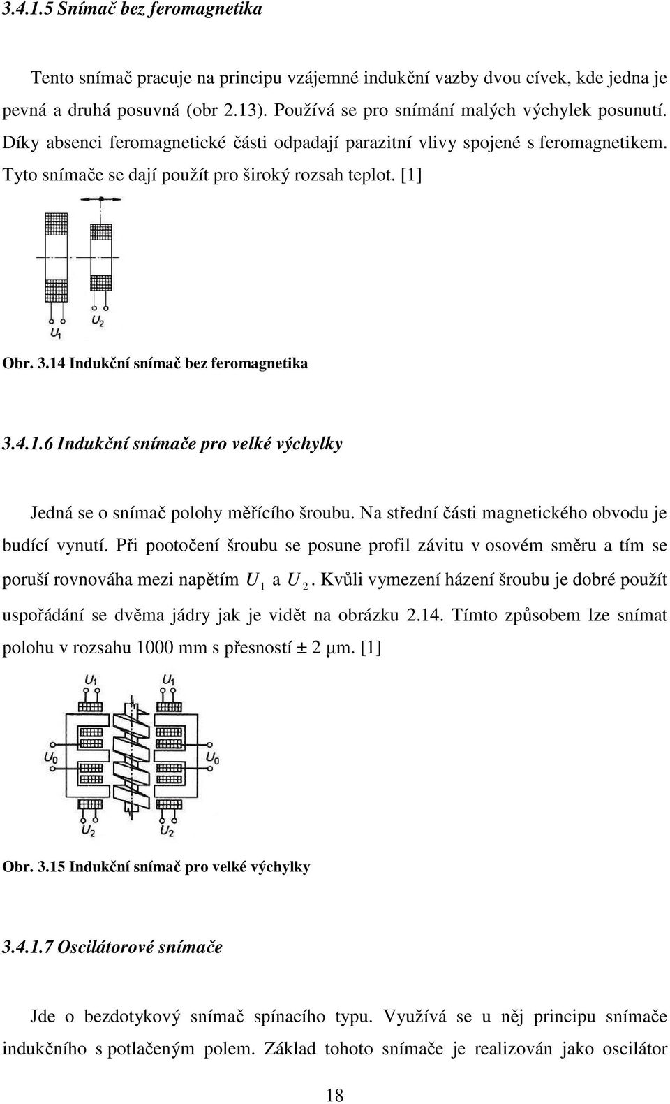 Obr. 3.14 Indukční snímač bez feromagnetika 3.4.1.6 Indukční snímače pro velké výchylky Jedná se o snímač polohy měřícího šroubu. Na střední části magnetického obvodu je budící vynutí.