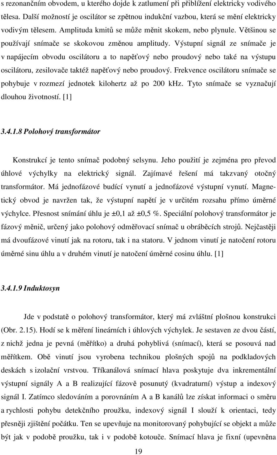 Výstupní signál ze snímače je v napájecím obvodu oscilátoru a to napěťový nebo proudový nebo také na výstupu oscilátoru, zesilovače taktéž napěťový nebo proudový.